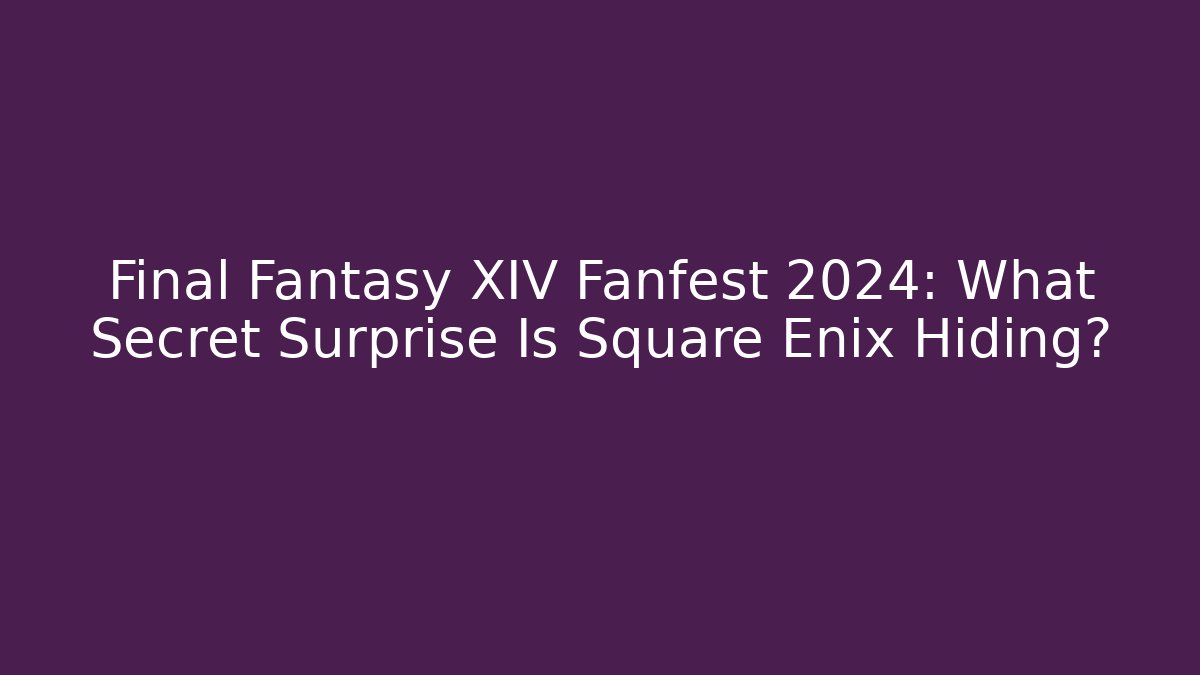 Final Fantasy XIV Fanfest 2024: What Secret Surprise Is Square Enix Hiding?