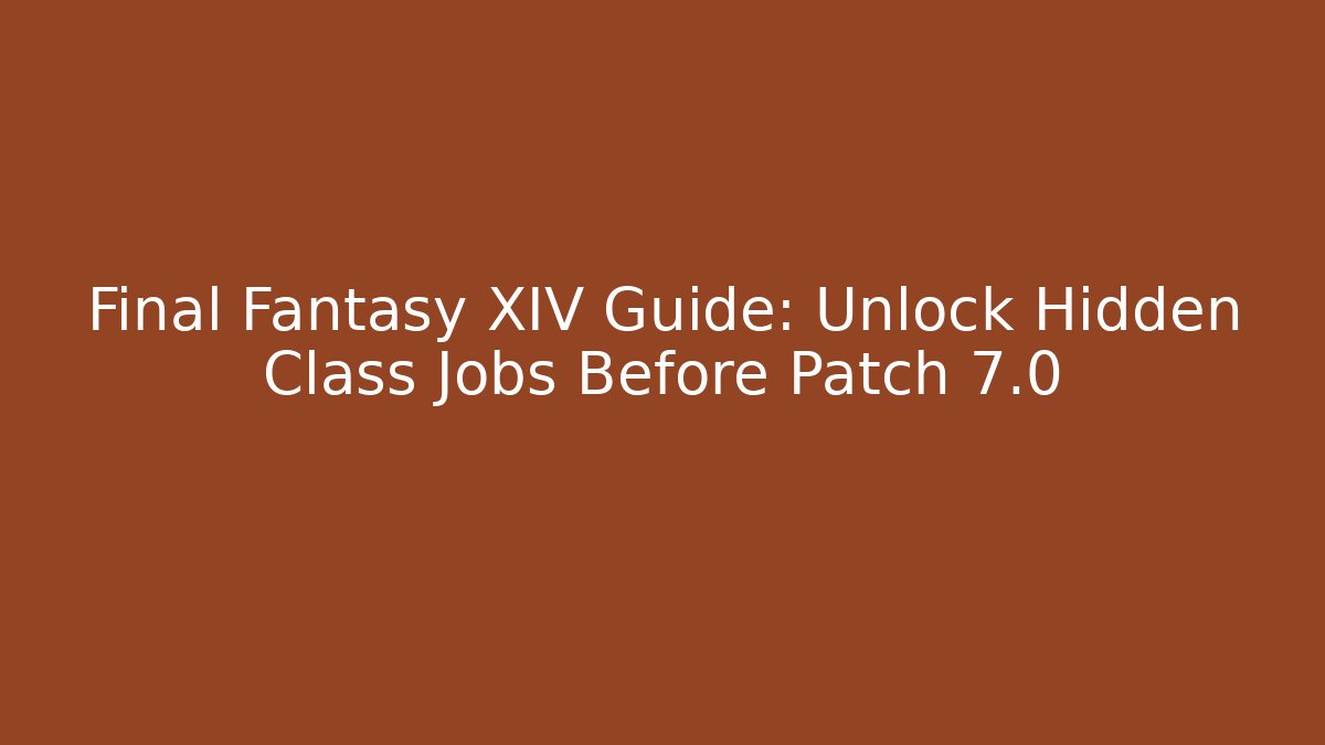 Final Fantasy XIV Guide: Unlock Hidden Class Jobs Before Patch 7.0
