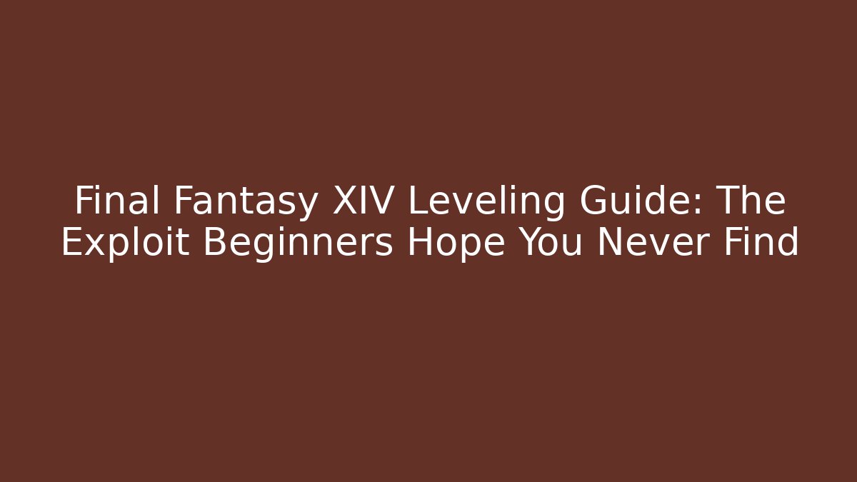 Final Fantasy XIV Leveling Guide: The Exploit Beginners Hope You Never Find - Critter Realm