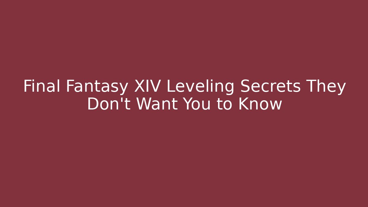 Final Fantasy XIV Leveling Secrets They Don’t Want You to Know