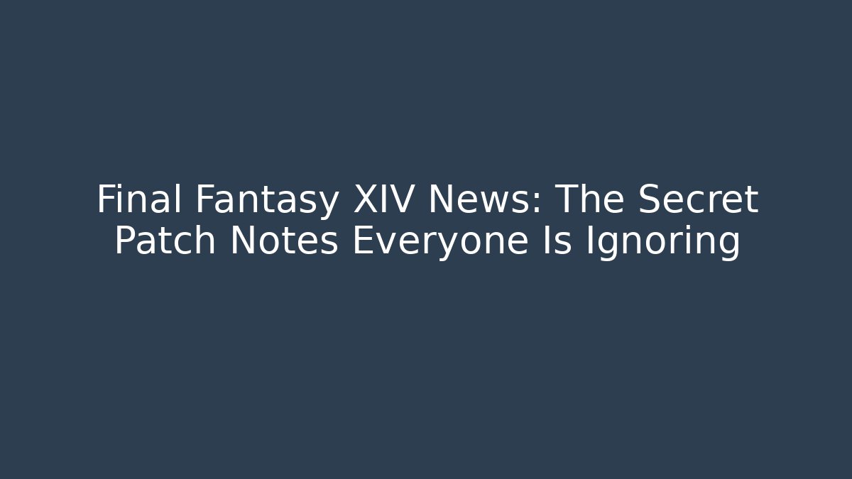 Final Fantasy XIV News: The Secret Patch Notes Everyone Is Ignoring