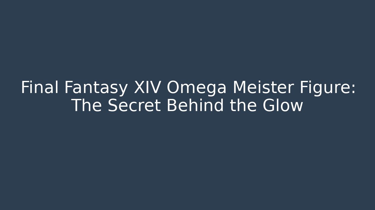 Final Fantasy XIV Omega Meister Figure: The Secret Behind the Glow