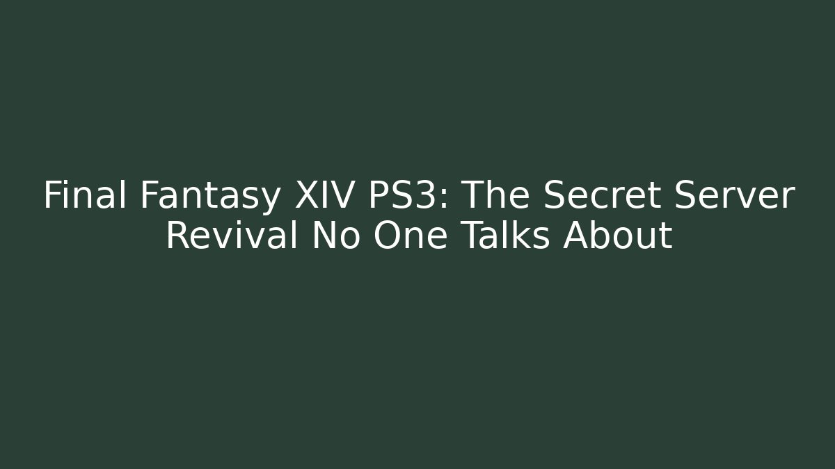 Final Fantasy XIV PS3: The Secret Server Revival No One Talks About