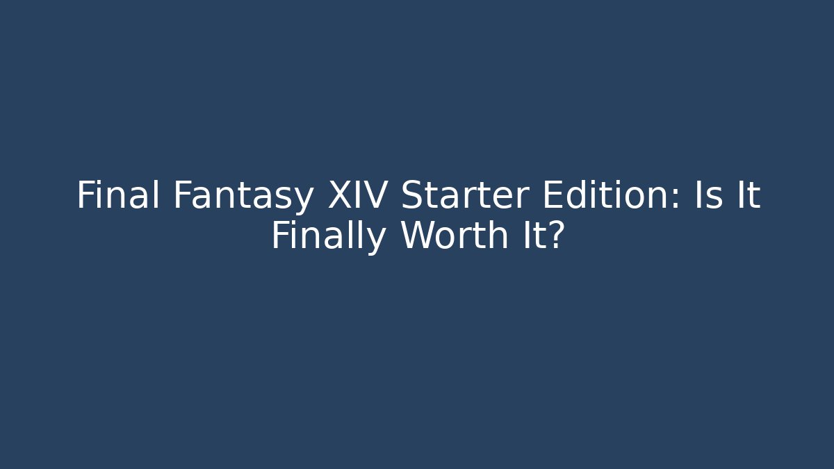 Final Fantasy XIV Starter Edition: Is It Finally Worth It?