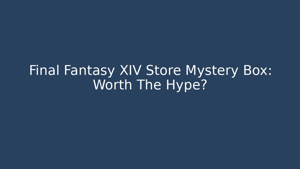 Final Fantasy XIV Store Mystery Box: Worth The Hype?