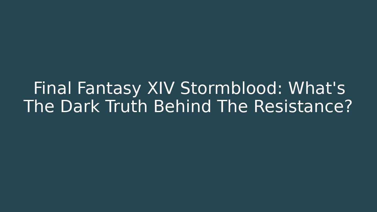 Final Fantasy XIV Stormblood: What’s The Dark Truth Behind The Resistance?