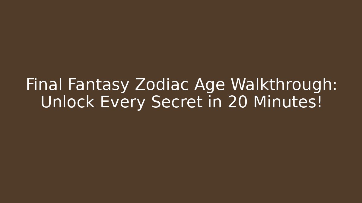 Final Fantasy Zodiac Age Walkthrough: Unlock Every Secret in 20 Minutes!