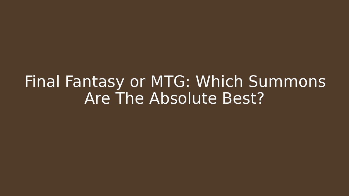 Final Fantasy or MTG: Which Summons Are The Absolute Best?