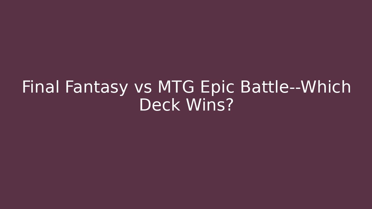 Final Fantasy vs MTG Epic Battle—Which Deck Wins?