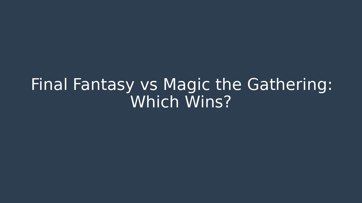 Final Fantasy vs Magic the Gathering: Which Wins? - Critter Realm