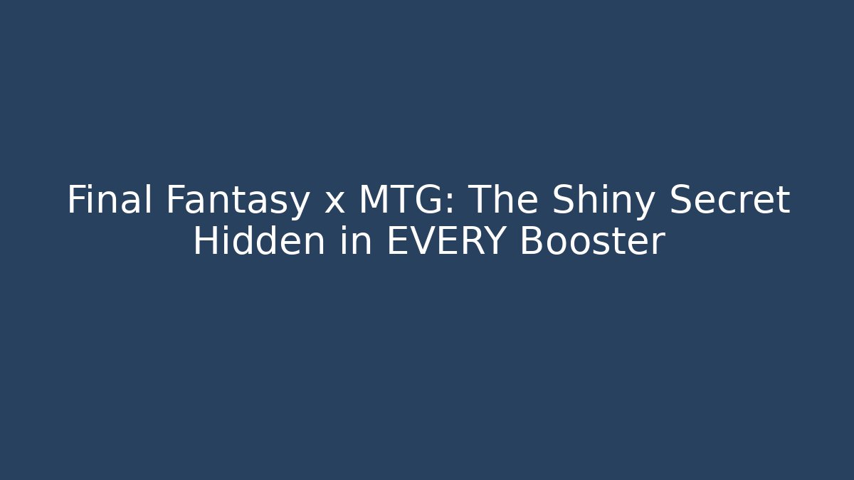 Final Fantasy x MTG: The Shiny Secret Hidden in EVERY Booster