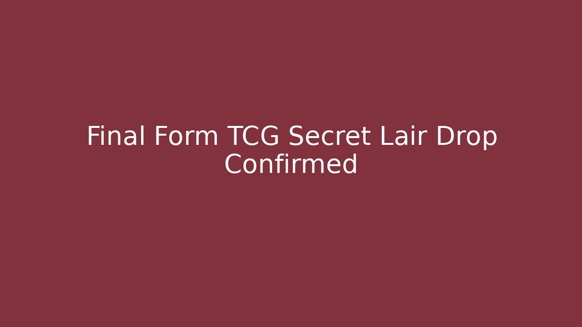 Final Form TCG Secret Lair Drop Confirmed