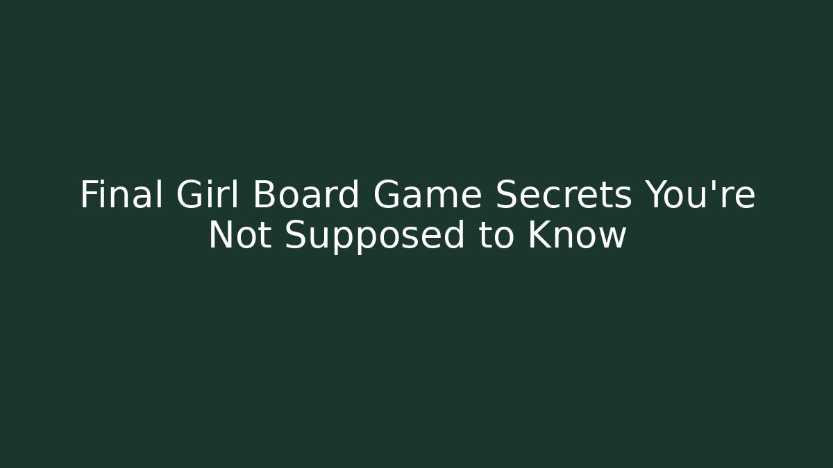 Final Girl Board Game Secrets You’re Not Supposed to Know