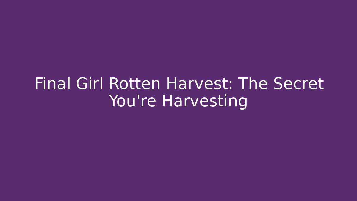 Final Girl Rotten Harvest: The Secret You're Harvesting