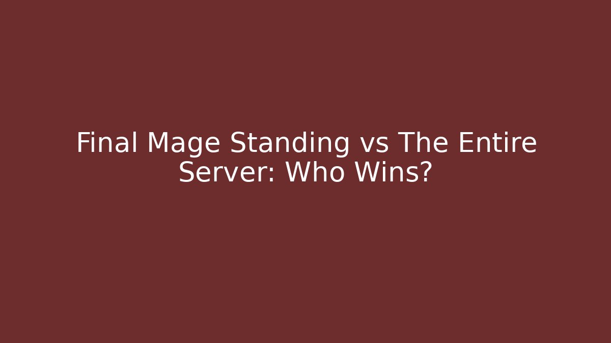 Final Mage Standing vs The Entire Server: Who Wins?