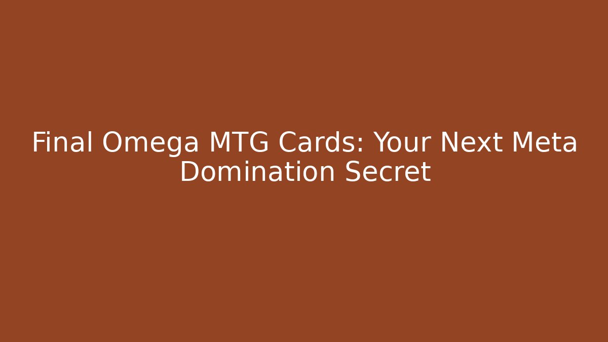 Final Omega MTG Cards: Your Next Meta Domination Secret - Critter Realm
