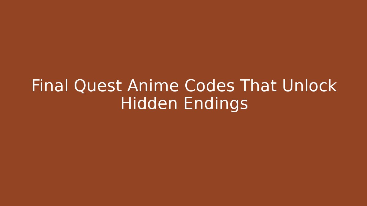 Final Quest Anime Codes That Unlock Hidden Endings