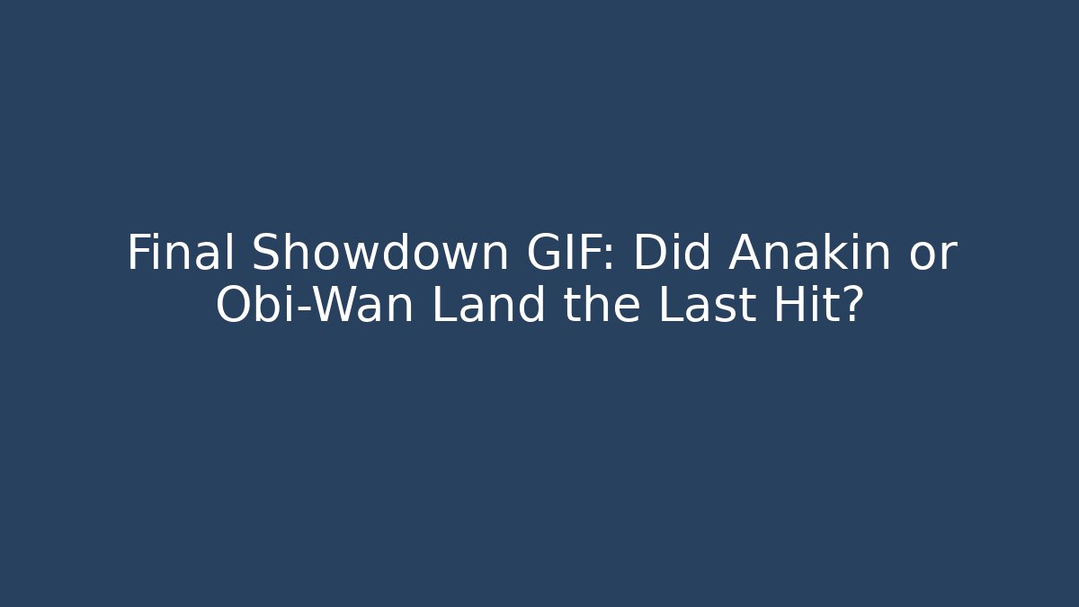 Final Showdown GIF: Did Anakin or Obi-Wan Land the Last Hit?