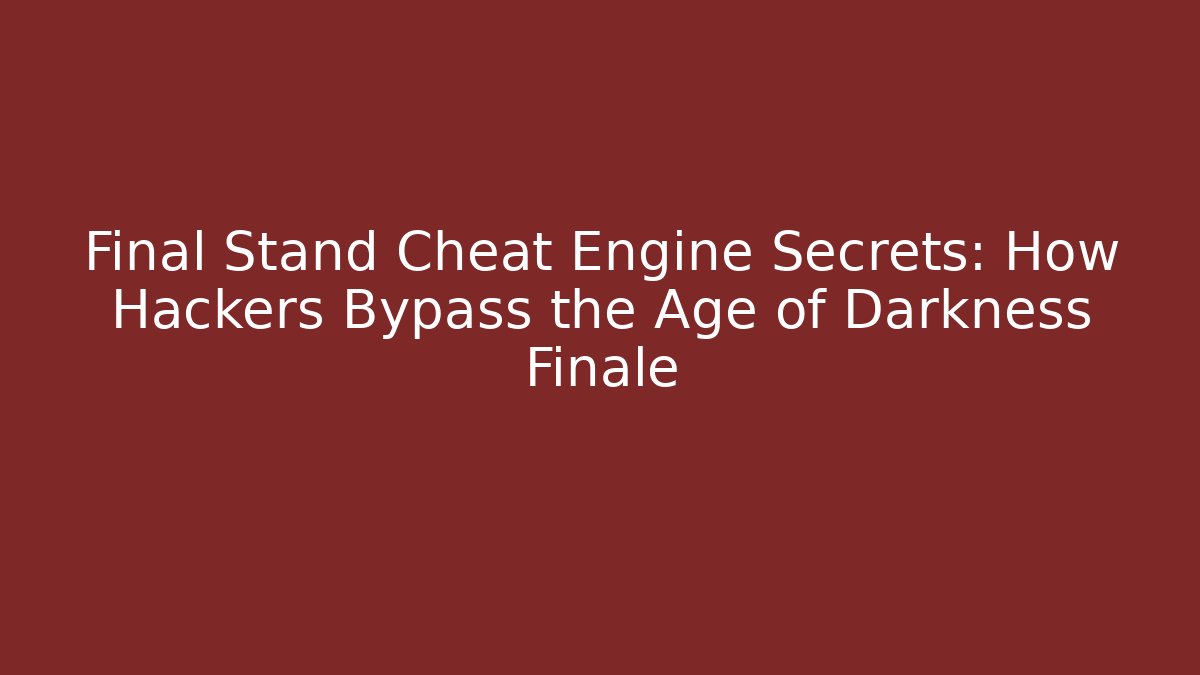 Final Stand Cheat Engine Secrets: How Hackers Bypass the Age of Darkness Finale