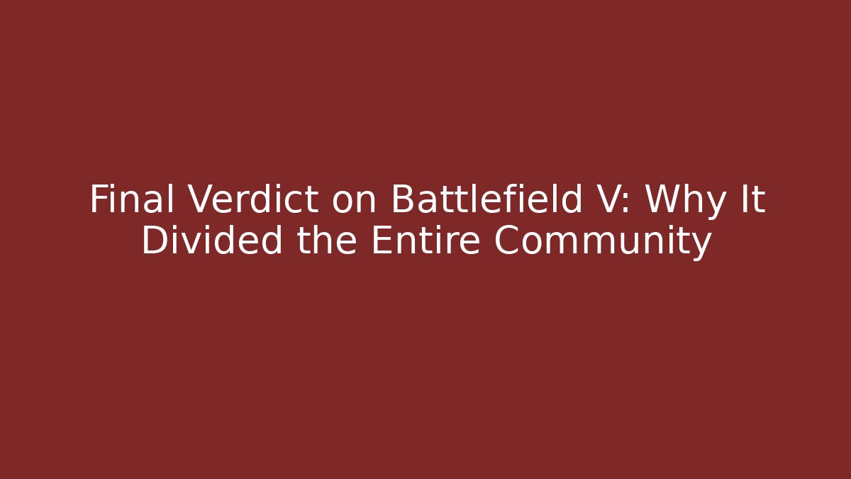 Final Verdict on Battlefield V: Why It Divided the Entire Community - Critter Realm