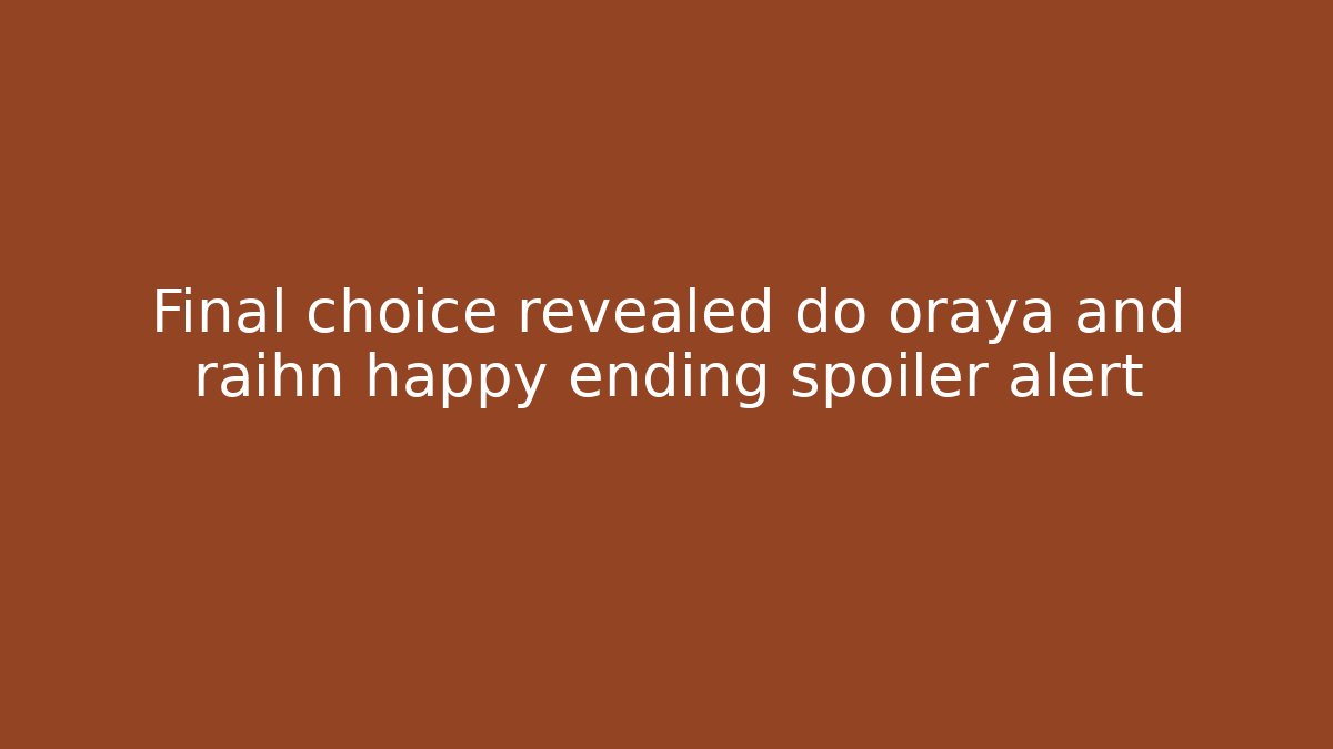Final choice revealed do oraya and raihn happy ending spoiler alert - Critter Realm