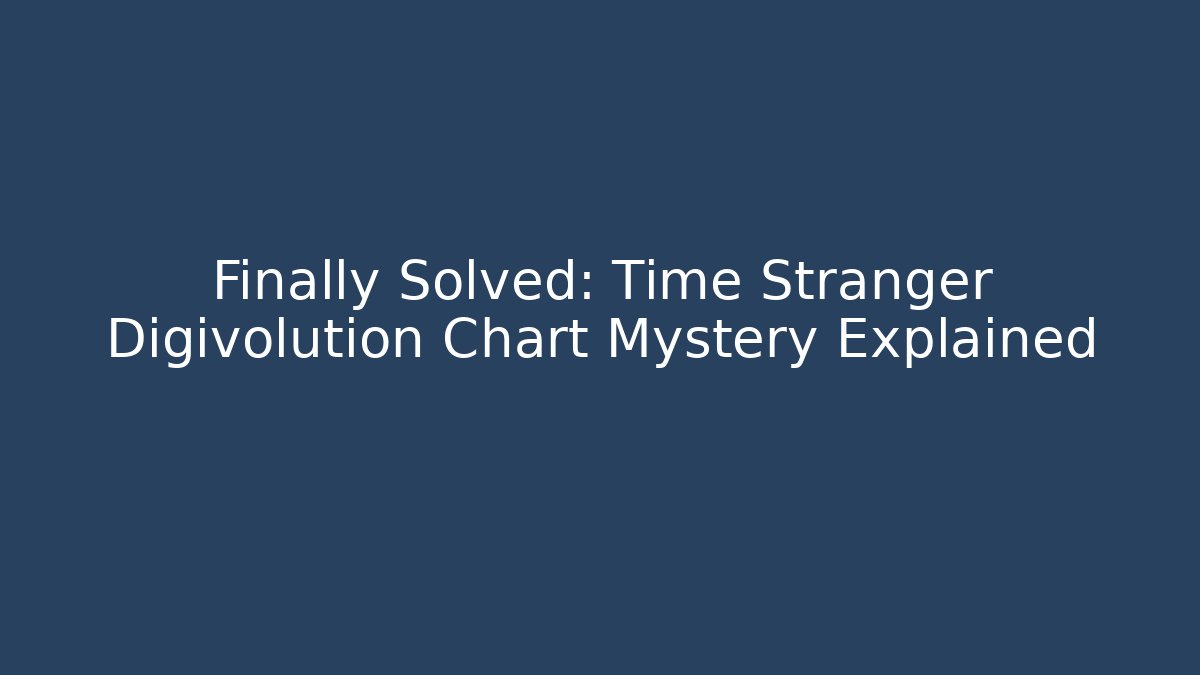 Finally Solved: Time Stranger Digivolution Chart Mystery Explained
