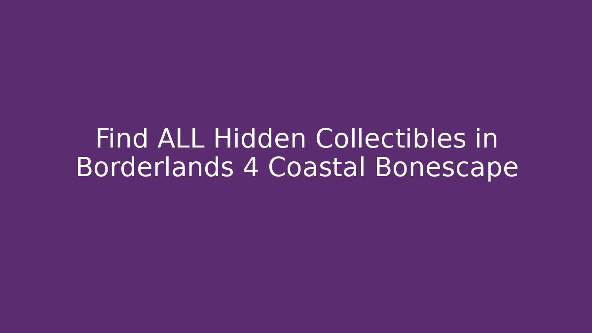 Find ALL Hidden Collectibles in Borderlands 4 Coastal Bonescape