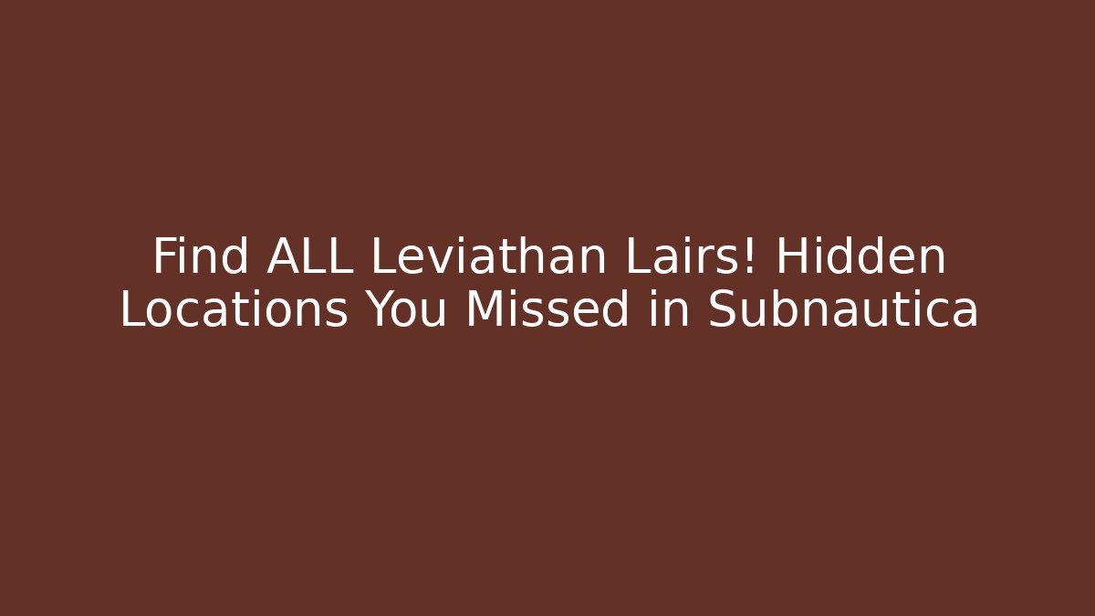 Find ALL Leviathan Lairs! Hidden Locations You Missed in Subnautica