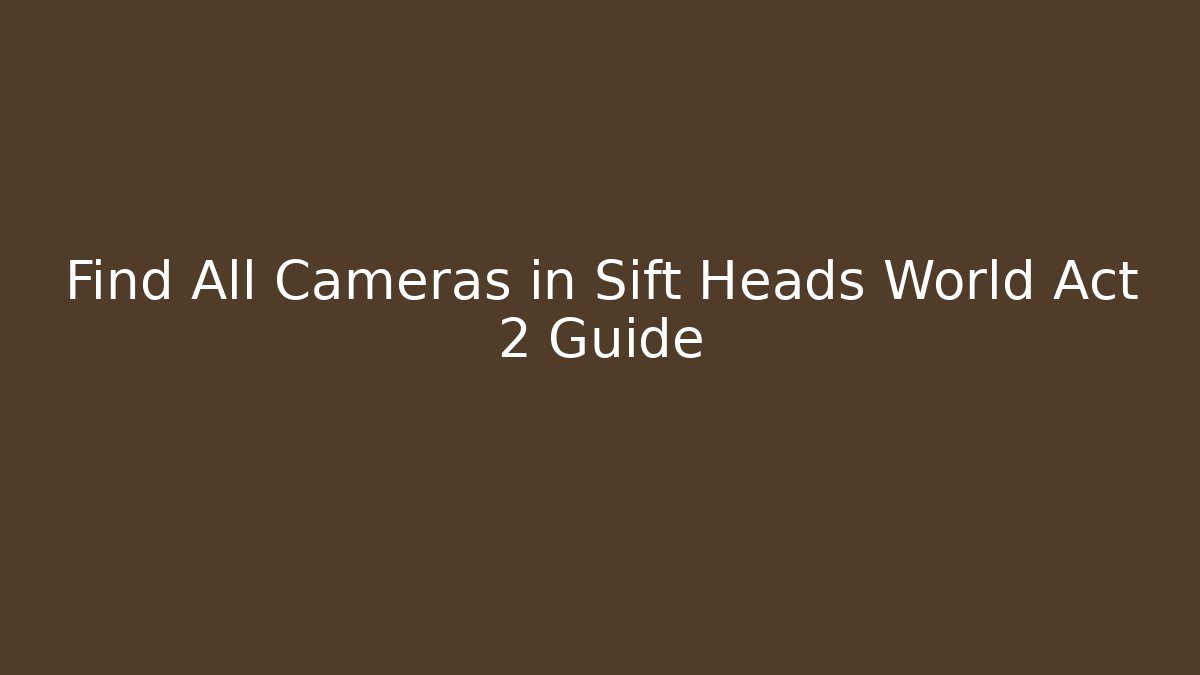 Find All Cameras in Sift Heads World Act 2 Guide