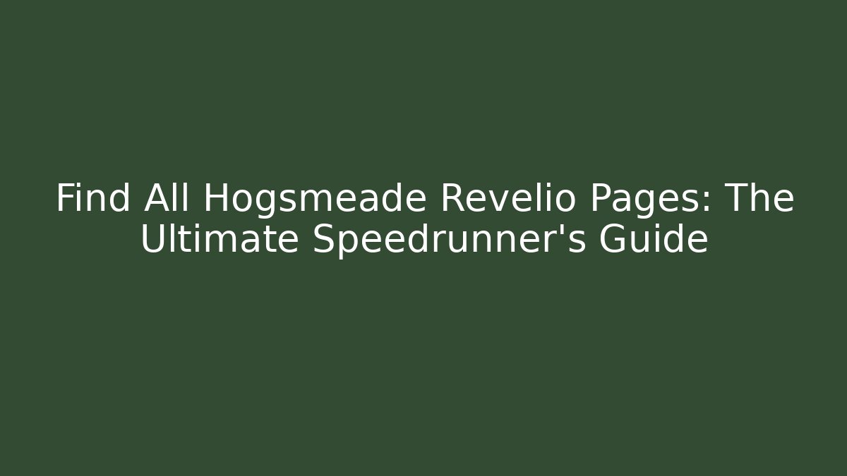 Find All Hogsmeade Revelio Pages: The Ultimate Speedrunner's Guide
