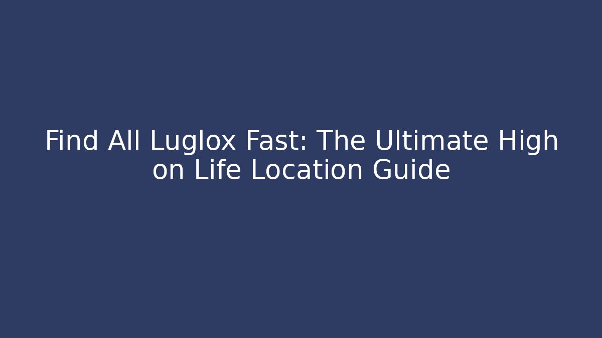Find All Luglox Fast: The Ultimate High on Life Location Guide - Critter Realm