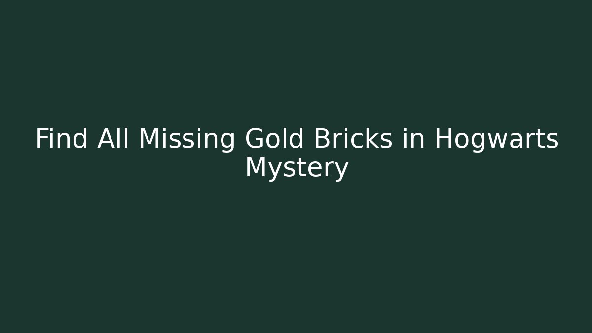 Find All Missing Gold Bricks in Hogwarts Mystery