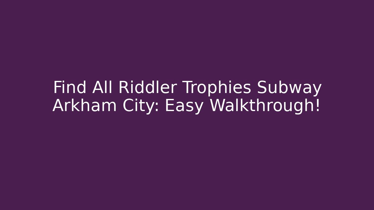 Find All Riddler Trophies Subway Arkham City: Easy Walkthrough!