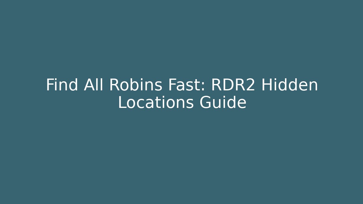 Find All Robins Fast: RDR2 Hidden Locations Guide