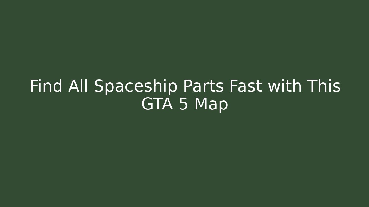 Find All Spaceship Parts Fast with This GTA 5 Map