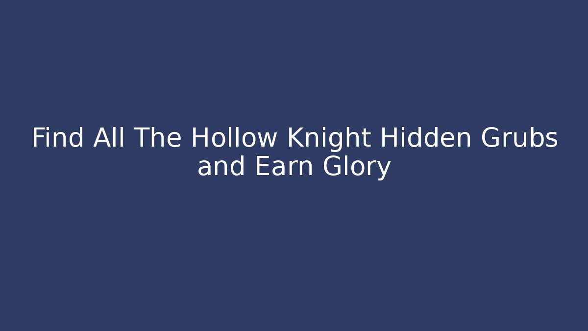 Find All The Hollow Knight Hidden Grubs and Earn Glory