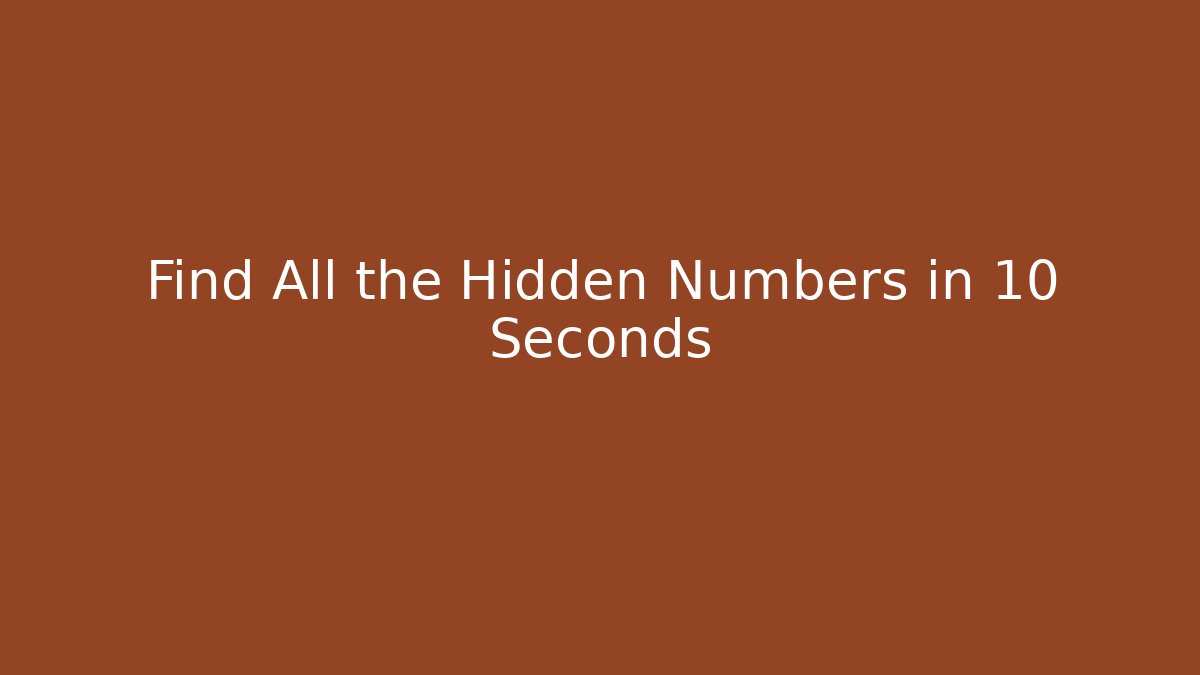 Find All the Hidden Numbers in 10 Seconds