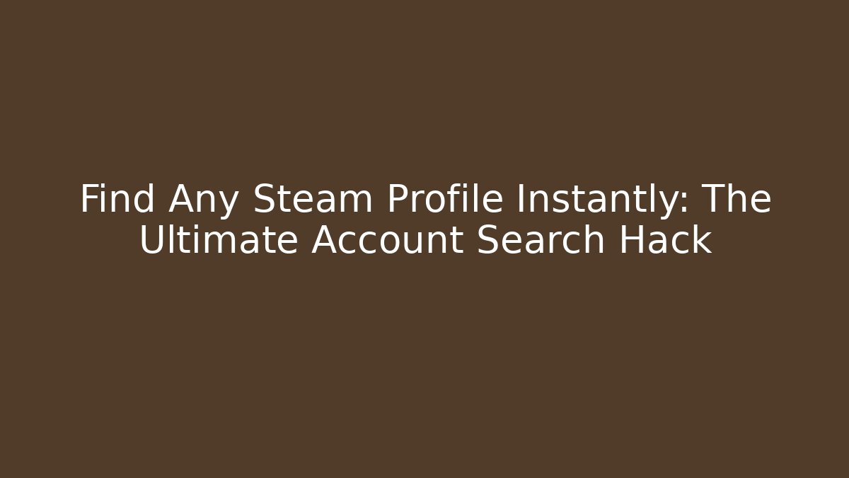 Find Any Steam Profile Instantly: The Ultimate Account Search Hack