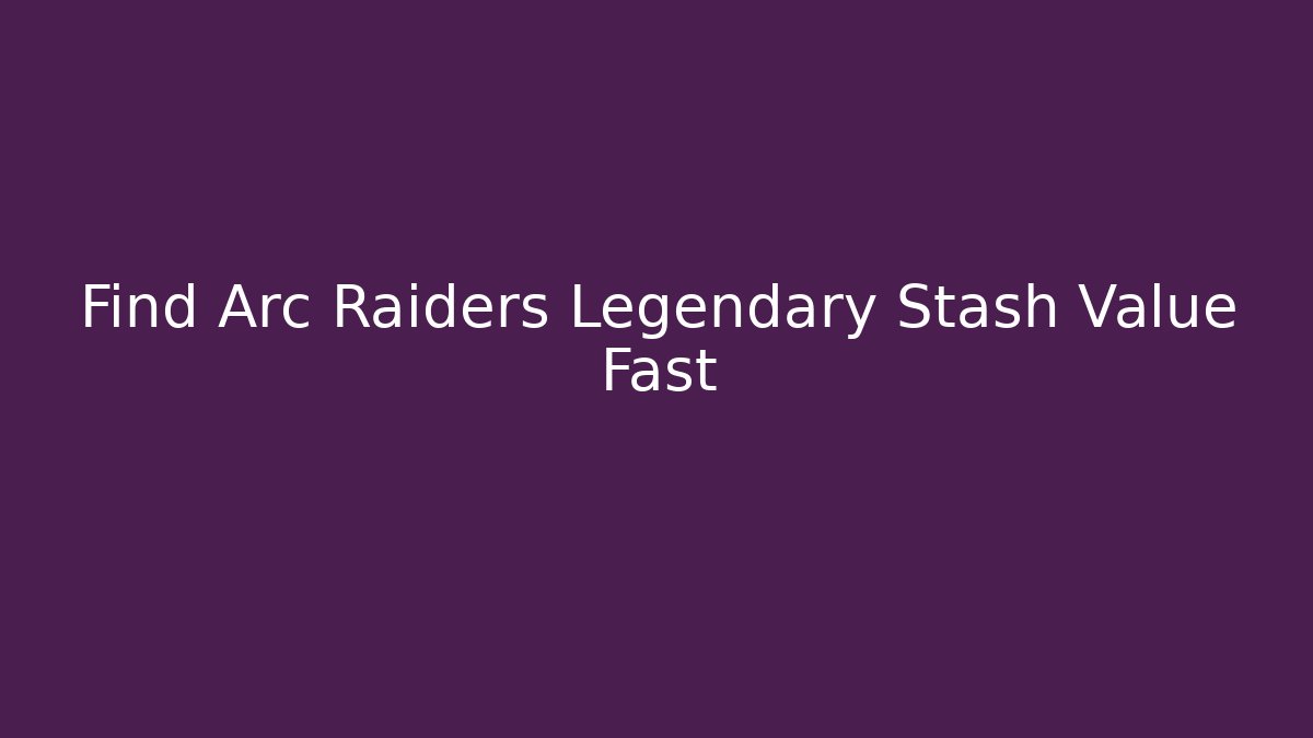 Find Arc Raiders Legendary Stash Value Fast - Critter Realm