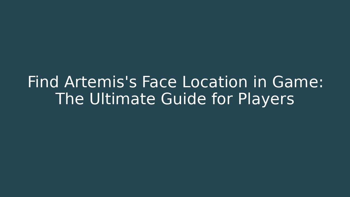 Find Artemis's Face Location in Game: The Ultimate Guide for Players
