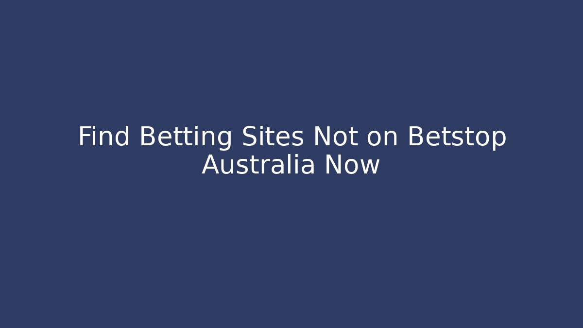 Find Betting Sites Not on Betstop Australia Now