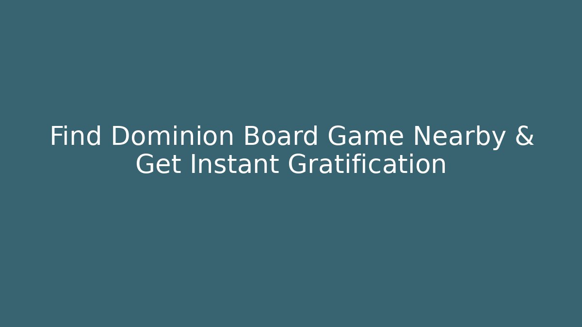 Find Dominion Board Game Nearby & Get Instant Gratification - Critter Realm