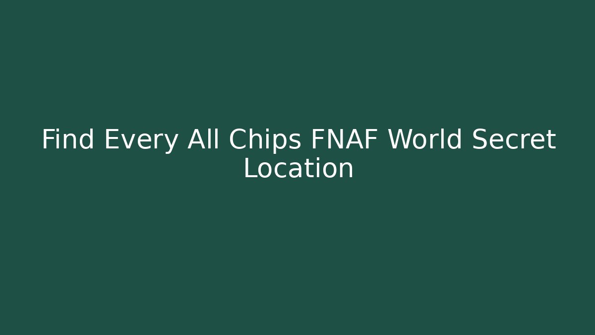 Find Every All Chips FNAF World Secret Location