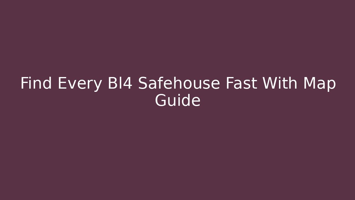 Find Every Bl4 Safehouse Fast With Map Guide