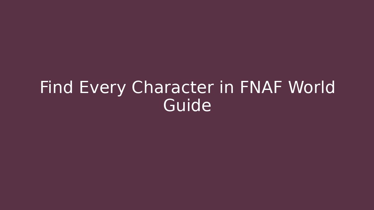 Find Every Character in FNAF World Guide - Critter Realm