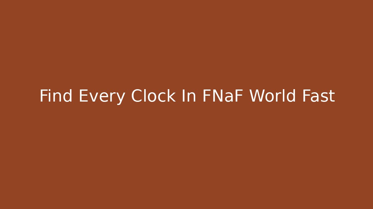 Find Every Clock In FNaF World Fast
