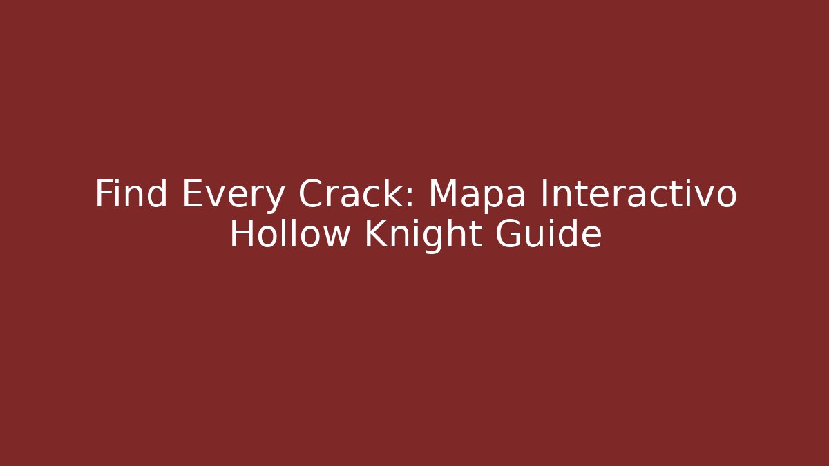 Find Every Crack: Mapa Interactivo Hollow Knight Guide