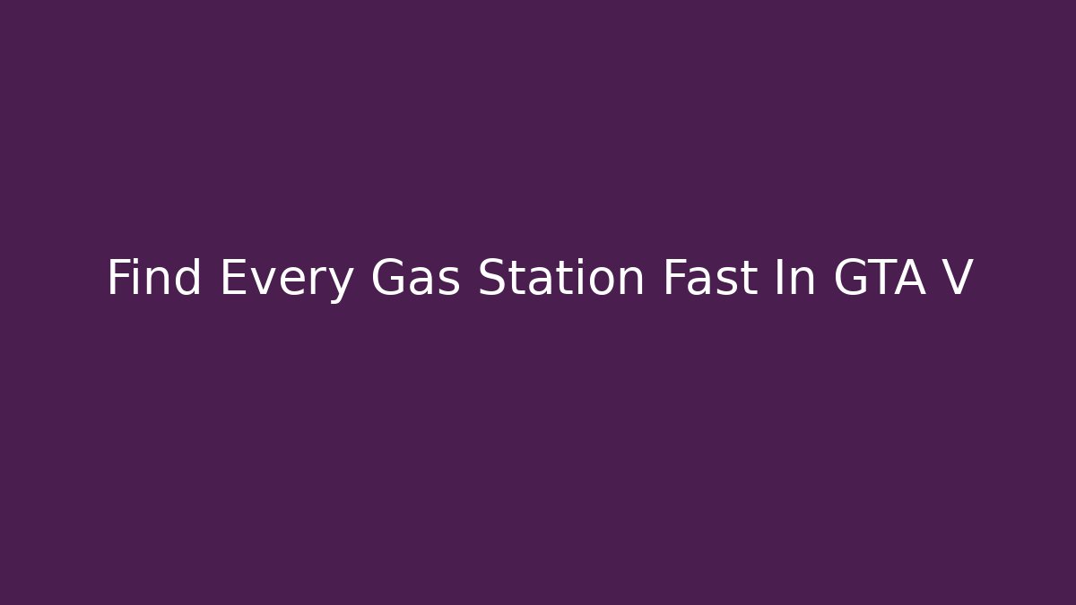 Find Every Gas Station Fast In GTA V