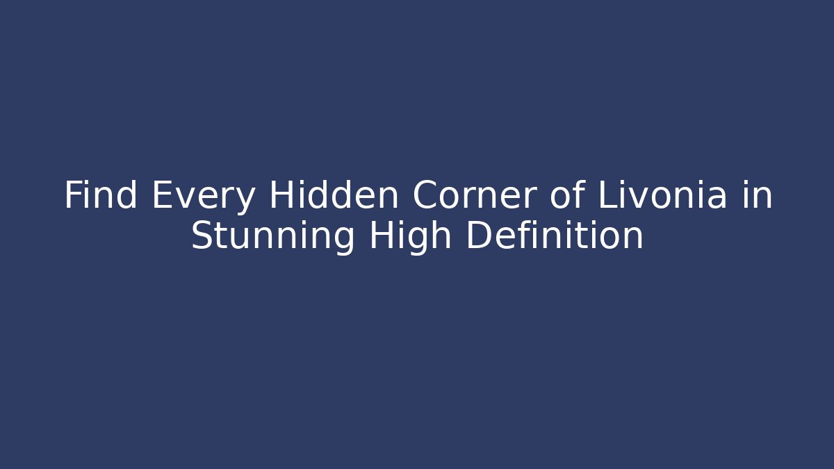 Find Every Hidden Corner of Livonia in Stunning High Definition