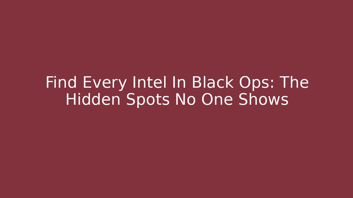Find Every Intel In Black Ops: The Hidden Spots No One Shows - Critter Realm